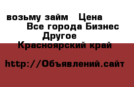 возьму займ › Цена ­ 200 000 - Все города Бизнес » Другое   . Красноярский край